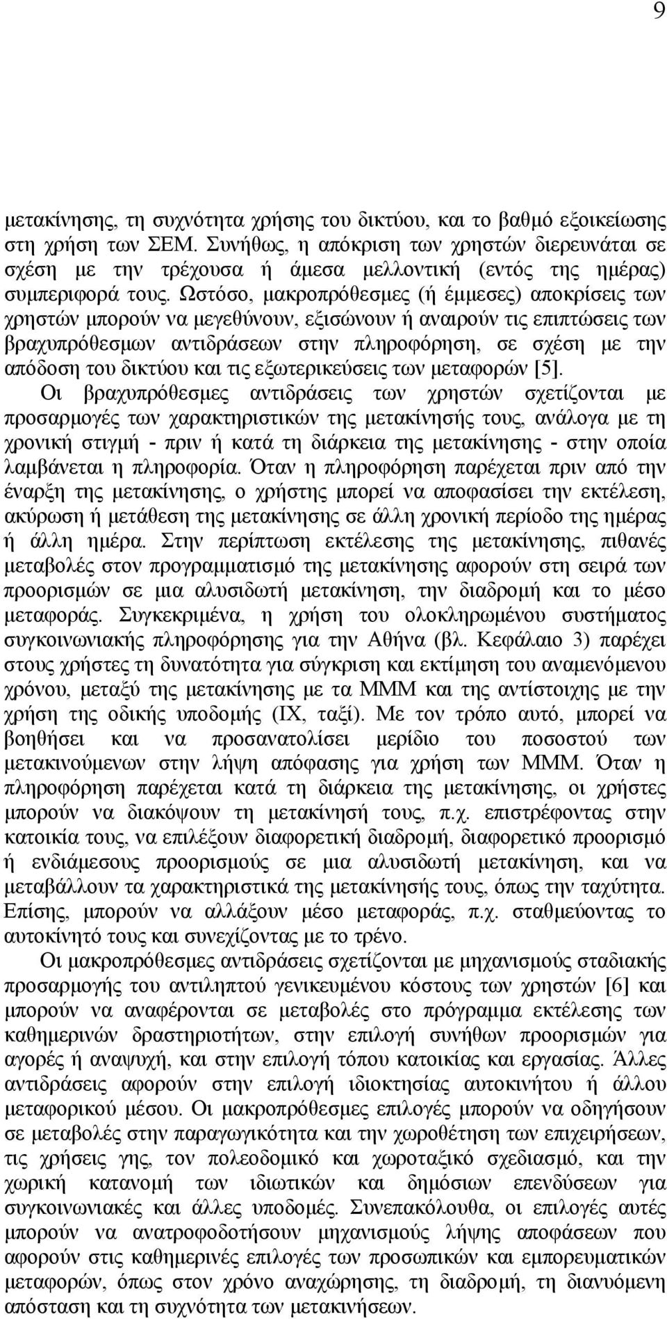 Ωστόσο, μακροπρόθεσμες (ή έμμεσες) αποκρίσεις των χρηστών μπορούν να μεγεθύνουν, εξισώνουν ή αναιρούν τις επιπτώσεις των βραχυπρόθεσμων αντιδράσεων στην πληροφόρηση, σε σχέση με την απόδοση του