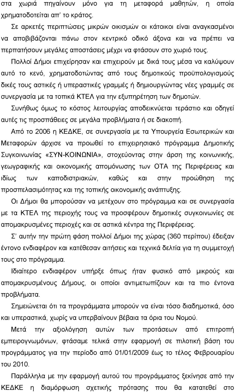 Πολλοί Δήμοι επιχείρησαν και επιχειρούν με δικά τους μέσα να καλύψουν αυτό το κενό, χρηματοδοτώντας από τους δημοτικούς προϋπολογισμούς δικές τους αστικές ή υπεραστικές γραμμές ή δημιουργώντας νέες