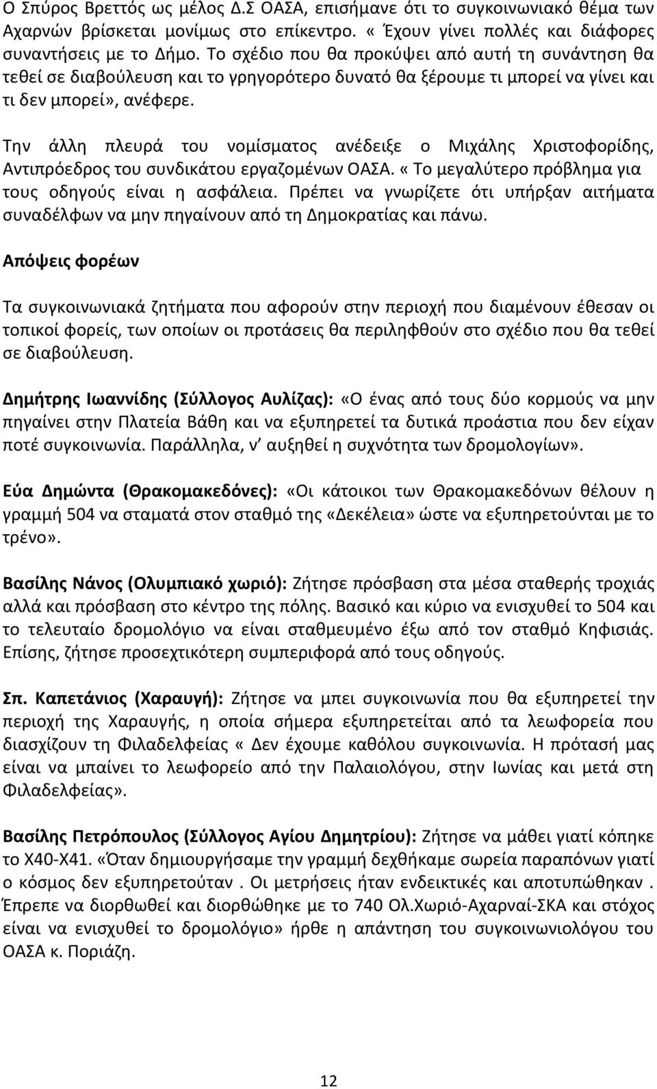 Την άλλη πλευρά του νομίσματος ανέδειξε ο Μιχάλης Χριστοφορίδης, Αντιπρόεδρος του συνδικάτου εργαζομένων ΟΑΣΑ. «Το μεγαλύτερο πρόβλημα για τους οδηγούς είναι η ασφάλεια.