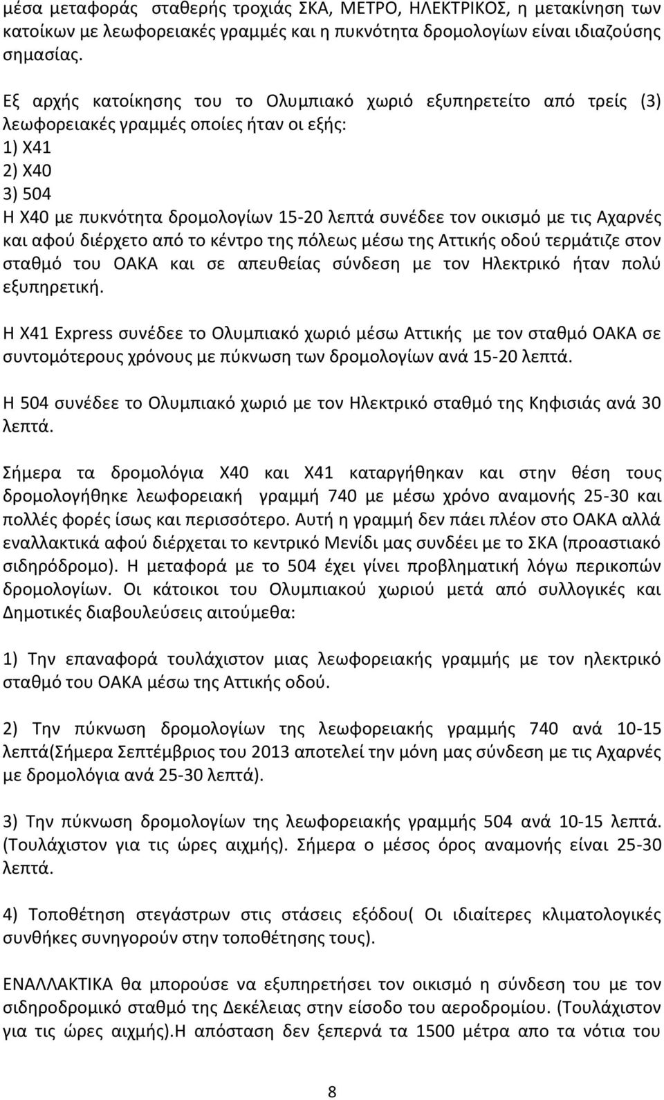 τις Αχαρνές και αφού διέρχετο από το κέντρο της πόλεως μέσω της Αττικής οδού τερμάτιζε στον σταθμό του ΟΑΚΑ και σε απευθείας σύνδεση με τον Ηλεκτρικό ήταν πολύ εξυπηρετική.