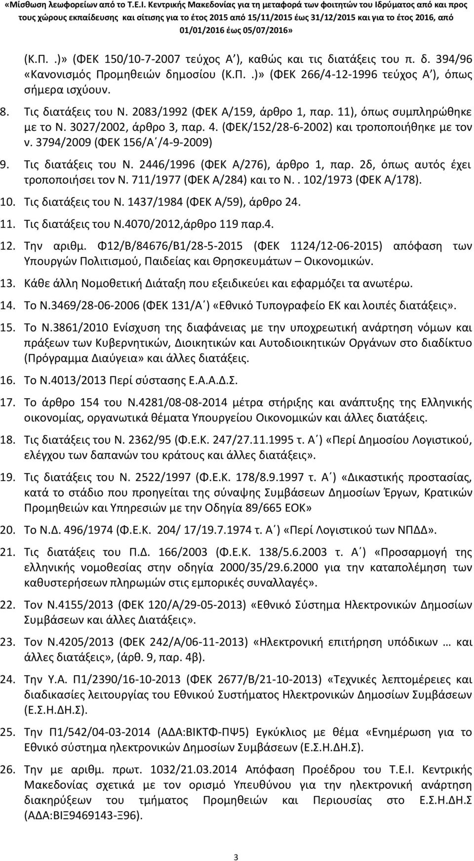 2446/1996 (ΦΕΚ Α/276), άρθρο 1, παρ. 2δ, όπως αυτός έχει τροποποιήσει τον Ν. 711/1977 (ΦΕΚ Α/284) και το Ν.. 102/1973 (ΦΕΚ Α/178). 10. Τις διατάξεις του Ν. 1437/1984 (ΦΕΚ Α/59), άρθρο 24. 11.