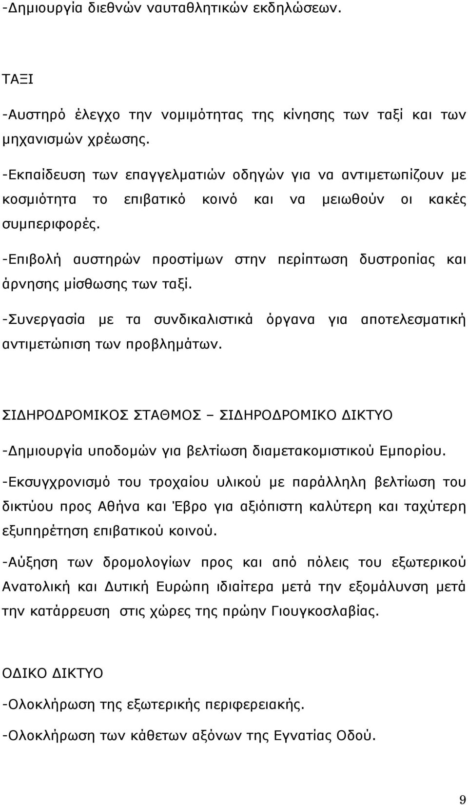 -Επιβολή αυστηρών προστίμων στην περίπτωση δυστροπίας και άρνησης μίσθωσης των ταξί. -Συνεργασία με τα συνδικαλιστικά όργανα για αποτελεσματική αντιμετώπιση των προβλημάτων.