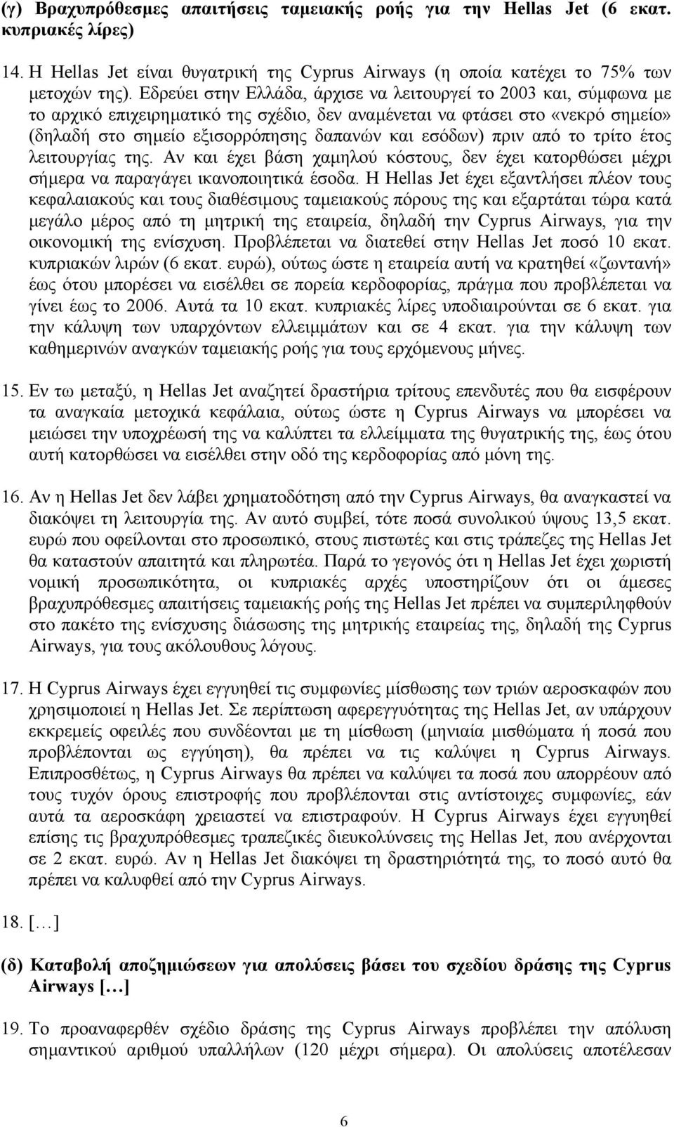 πριν από το τρίτο έτος λειτουργίας της. Αν και έχει βάση χαµηλού κόστους, δεν έχει κατορθώσει µέχρι σήµερα να παραγάγει ικανοποιητικά έσοδα.