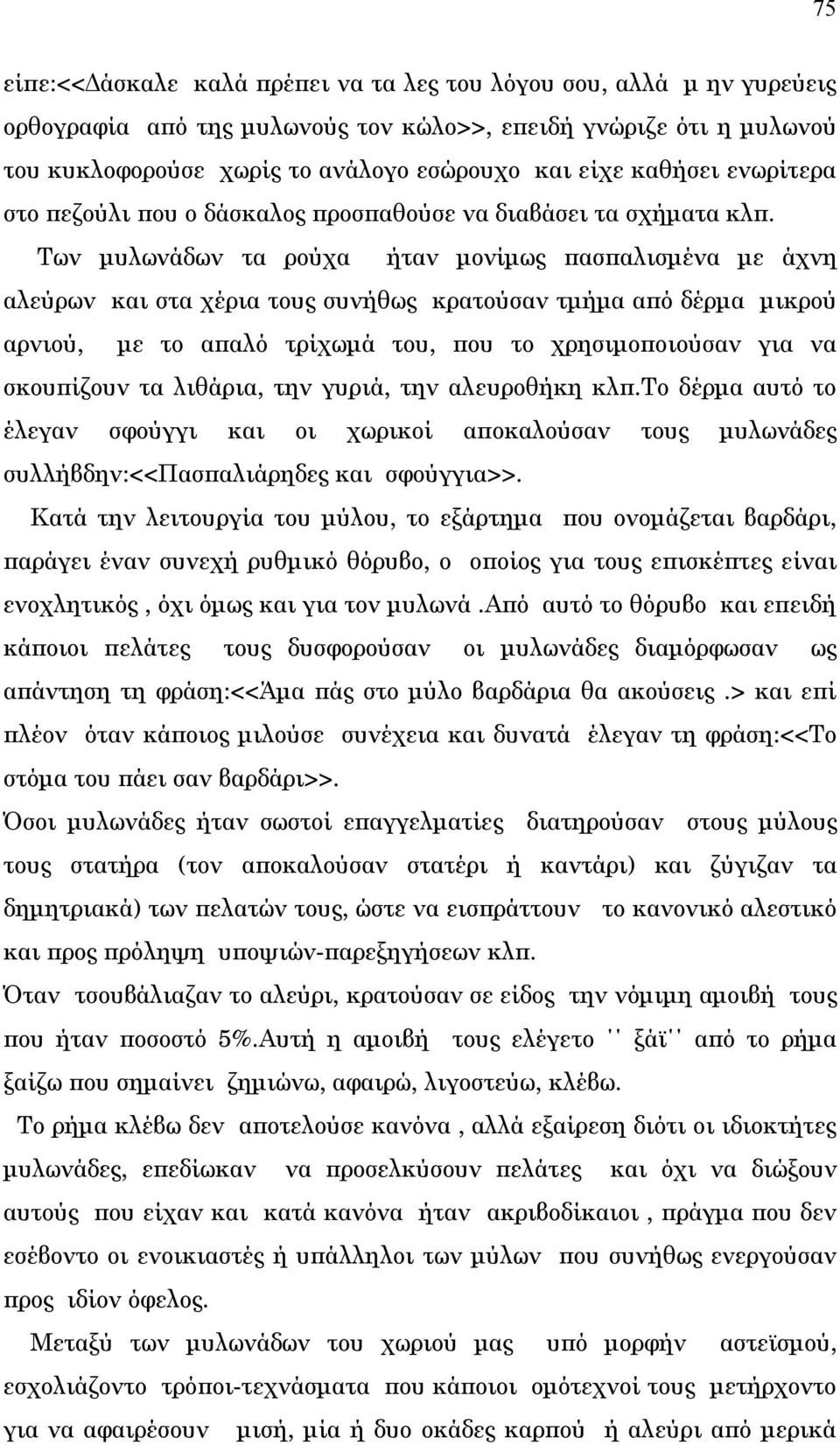 Των μυλωνάδων τα ρούχα ήταν μονίμως πασπαλισμένα με άχνη αλεύρων και στα χέρια τους συνήθως κρατούσαν τμήμα από δέρμα μικρού αρνιού, με το απαλό τρίχωμά του, που το χρησιμοποιούσαν για να σκουπίζουν