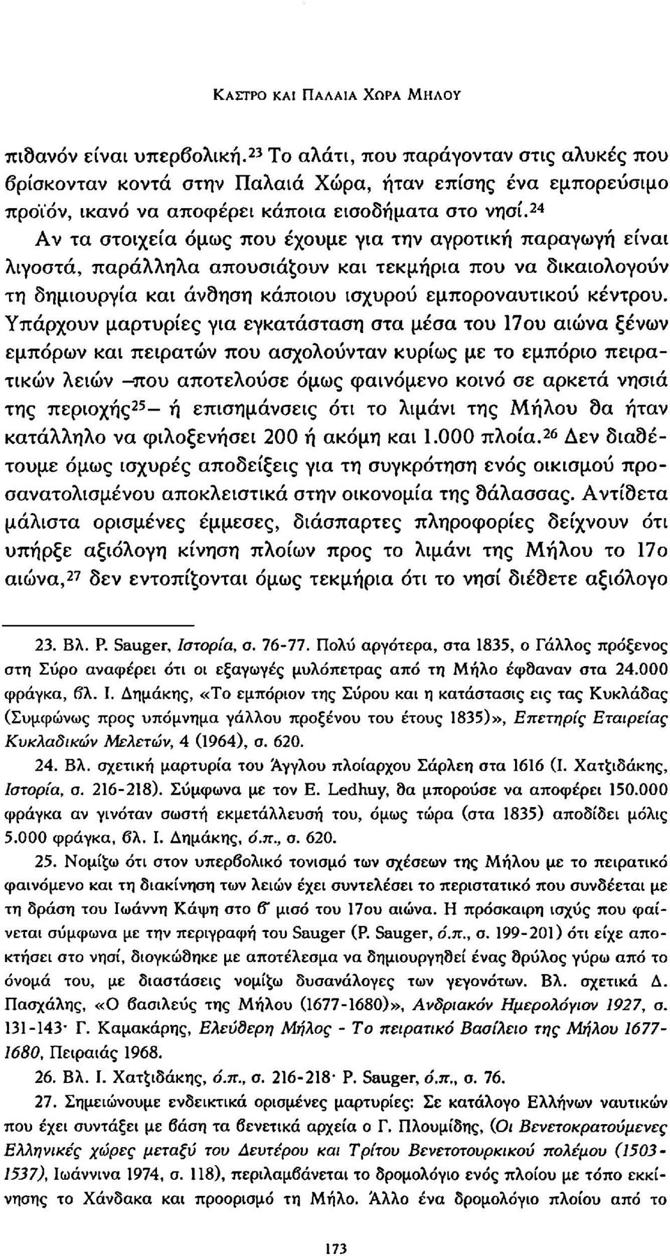 24 Αν τα στοιχεία όμως που έχουμε για την αγροτική παραγωγή είναι λιγοστά, παράλληλα απουσιάζουν και τεκμήρια που να δικαιολογούν τη δημιουργία και άνσηση κάποιου ισχυρού εμποροναυτικού κέντρου.