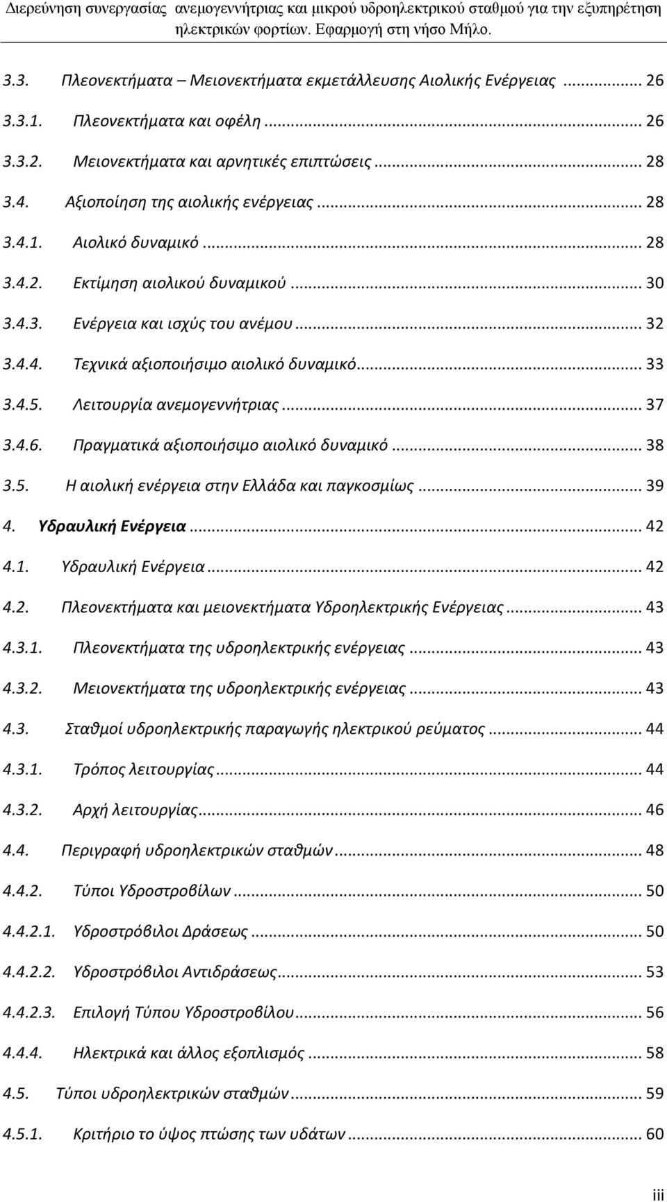 Λειτουργία ανεμογεννήτριασ... 37 3.4.6. Πραγματικά αξιοποιήςιμο αιολικό δυναμικό... 38 3.5. Η αιολική ενζργεια ςτην Ελλάδα και παγκοςμίωσ... 39 4. Υδραυλική Ενζργεια... 42 