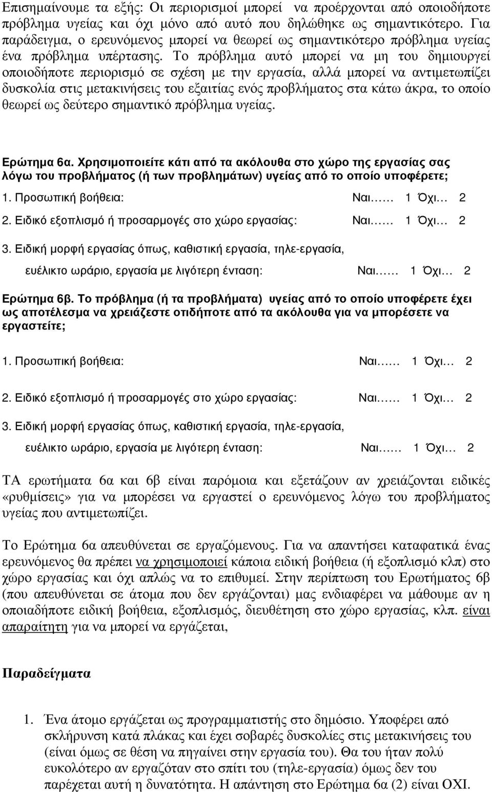 Το πρόβληµα αυτό µπορεί να µη του δηµιουργεί οποιοδήποτε περιορισµό σε σχέση µε την εργασία, αλλά µπορεί να αντιµετωπίζει δυσκολία στις µετακινήσεις του εξαιτίας ενός προβλήµατος στα κάτω άκρα, το