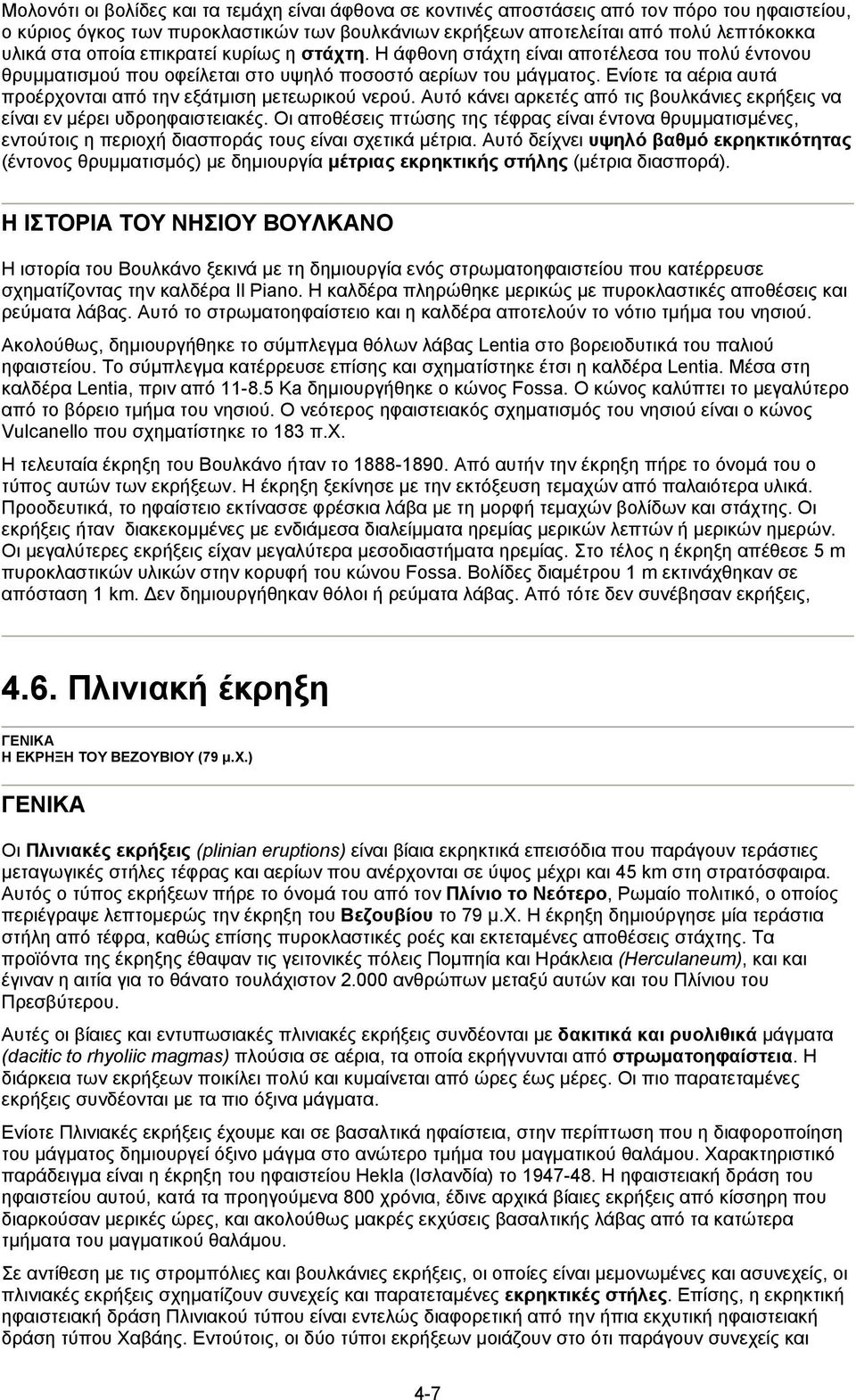 Ενίοτε τα αέρια αυτά προέρχονται από την εξάτµιση µετεωρικού νερού. Αυτό κάνει αρκετές από τις βουλκάνιες εκρήξεις να είναι εν µέρει υδροηφαιστειακές.