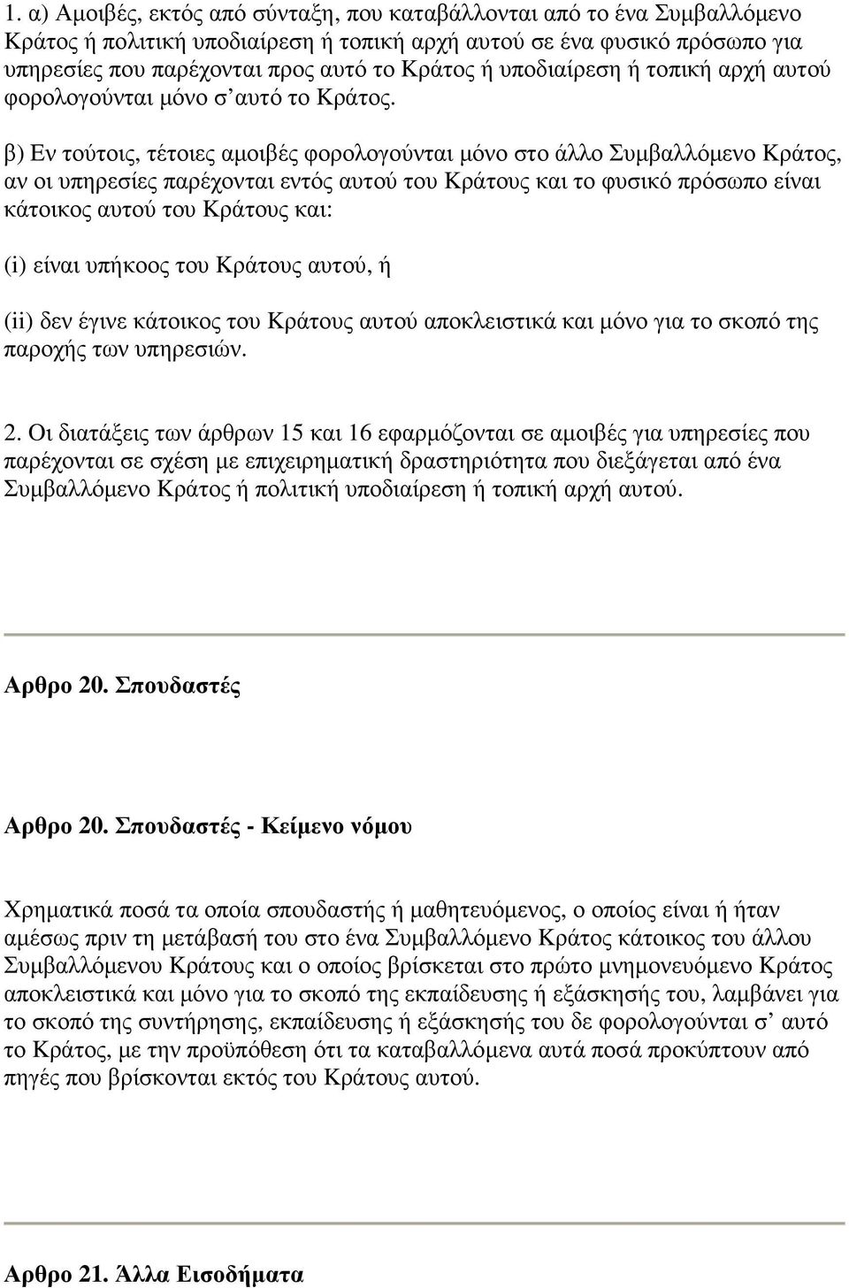 β) Eν τούτοις, τέτοιες αµοιβές φορολογούνται µόνο στο άλλο Συµβαλλόµενο Kράτος, αν οι υπηρεσίες παρέχονται εντός αυτού του Kράτους και το φυσικό πρόσωπο είναι κάτοικος αυτού του Kράτους και: (i)