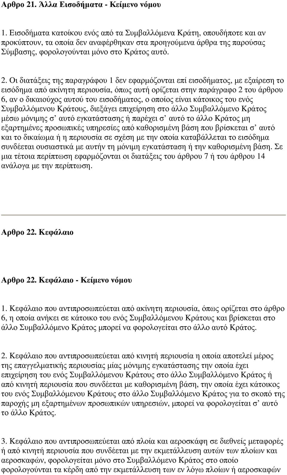 Oι διατάξεις της παραγράφου 1 δεν εφαρµόζονται επί εισοδήµατος, µε εξαίρεση το εισόδηµα από ακίνητη περιουσία, όπως αυτή ορίζεται στην παράγραφο 2 του άρθρου 6, αν ο δικαιούχος αυτού του εισοδήµατος,