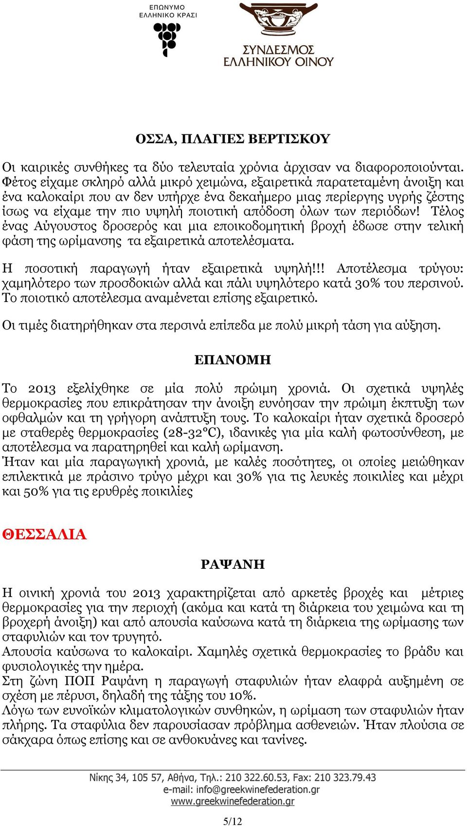 των περιόδων! Τέλος ένας Aύγουστος δροσερός και μια εποικοδομητική βροχή έδωσε στην τελική φάση της ωρίμανσης τα εξαιρετικά αποτελέσματα. Η ποσοτική παραγωγή ήταν εξαιρετικά υψηλή!