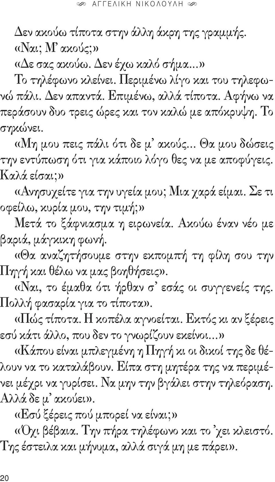 .. Θα μου δώσεις την εντύπωση ότι για κάποιο λόγο θες να με αποφύγεις. Καλά είσαι;» «Ανησυχείτε για την υγεία μου; Μια χαρά είμαι. Σε τι οφείλω, κυρία μου, την τιμή;» Μετά το ξάφνιασμα η ειρωνεία.