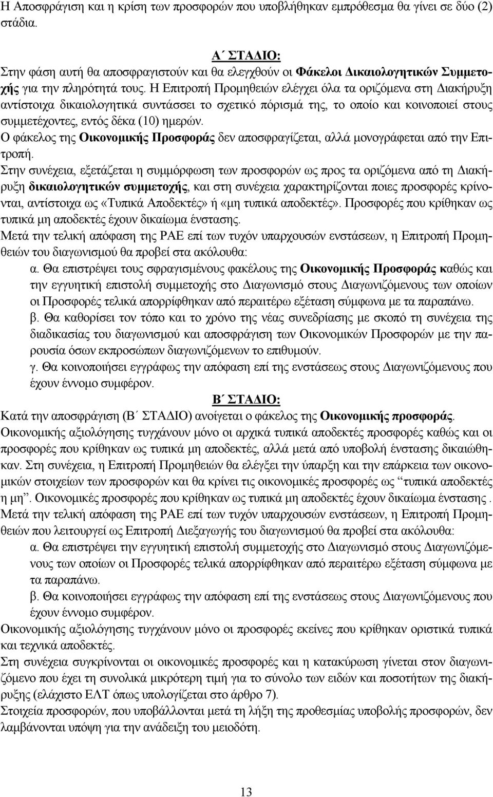 Η Επιτροπή Προµηθειών ελέγχει όλα τα οριζόµενα στη ιακήρυξη αντίστοιχα δικαιολογητικά συντάσσει το σχετικό πόρισµά της, το οποίο και κοινοποιεί στους συµµετέχοντες, εντός δέκα (10) ηµερών.