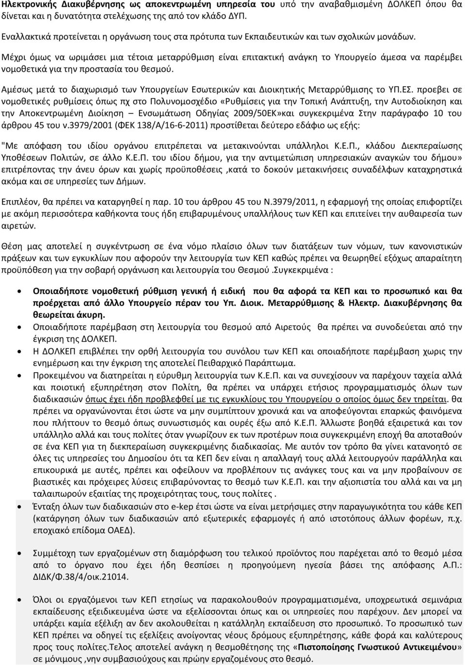 Μέχρι όμως να ωριμάσει μια τέτοια μεταρρύθμιση είναι επιτακτική ανάγκη το Υπουργείο άμεσα να παρέμβει νομοθετικά για την προστασία του θεσμού.