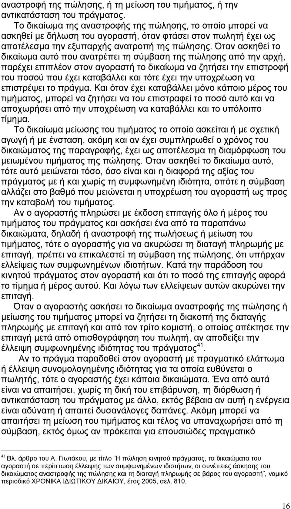 Όηαλ αζθεζεί ην δηθαίσκα απηφ πνπ αλαηξέπεη ηε ζχκβαζε ηεο πψιεζεο απφ ηελ αξρή, παξέρεη επηπιένλ ζηνλ αγνξαζηή ην δηθαίσκα λα δεηήζεη ηελ επηζηξνθή ηνπ πνζνχ πνπ έρεη θαηαβάιιεη θαη ηφηε έρεη ηελ