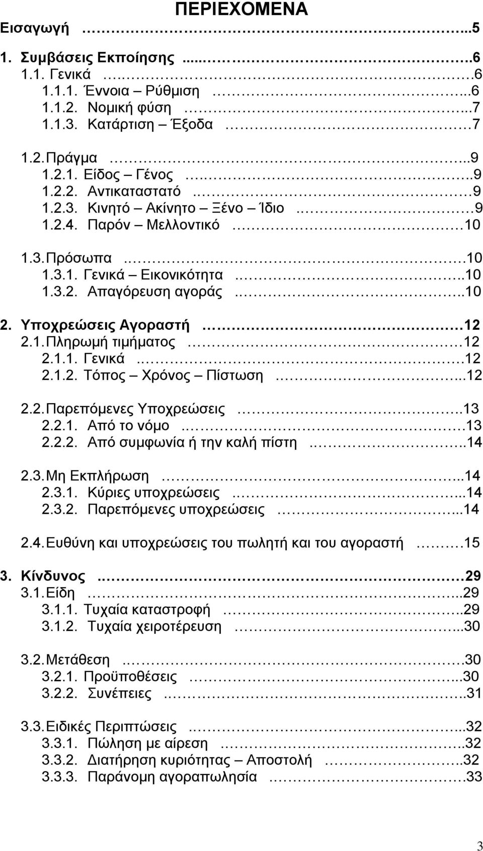 ...12 2.2. Παξεπφκελεο Τπνρξεψζεηο..13 2.2.1. Απφ ην λφκν..13 2.2.2. Απφ ζπκθσλία ή ηελ θαιή πίζηε...14 2.3. Με Δθπιήξσζε...14 2.3.1. Κχξηεο ππνρξεψζεηο....14 2.3.2. Παξεπφκελεο ππνρξεψζεηο...14 2.4. Δπζχλε θαη ππνρξεψζεηο ηνπ πσιεηή θαη ηνπ αγνξαζηή.