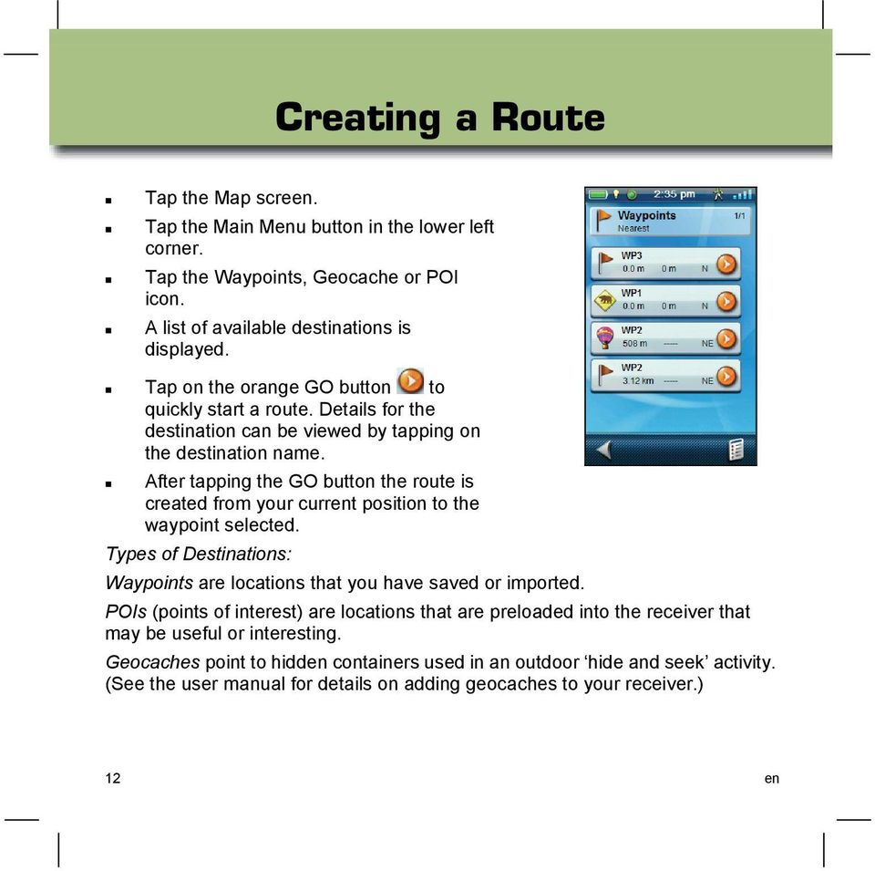 After tapping the GO button the route is created from your current position to the waypoint selected. Types of Destinations: Waypoints are locations that you have saved or imported.