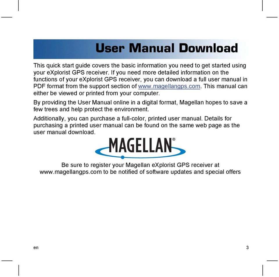 This manual can either be viewed or printed from your computer. By providing the User Manual online in a digital format, Magellan hopes to save a few trees and help protect the environment.