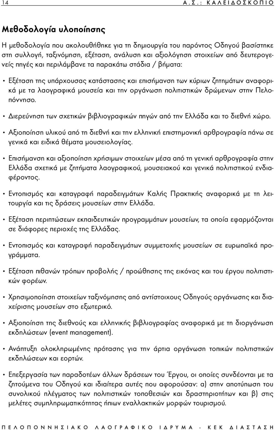 δευτερογενείς πηγές και περιλάµβανε τα παρακάτω στάδια / βήµατα: Εξέταση της υπάρχουσας κατάστασης και επισήµανση των κύριων ζητηµάτων αναφορικά µε τα λαογραφικά µουσεία και την οργάνωση πολιτιστικών