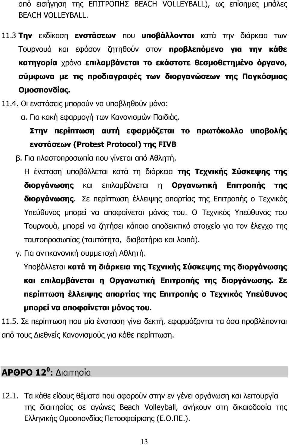 τις προδιαγραφές των διοργανώσεων της Παγκόσμιας Ομοσπονδίας. 11.4. Οι ενστάσεις μπορούν να υποβληθούν μόνο: α. Για κακή εφαρμογή των Κανονισμών Παιδιάς.