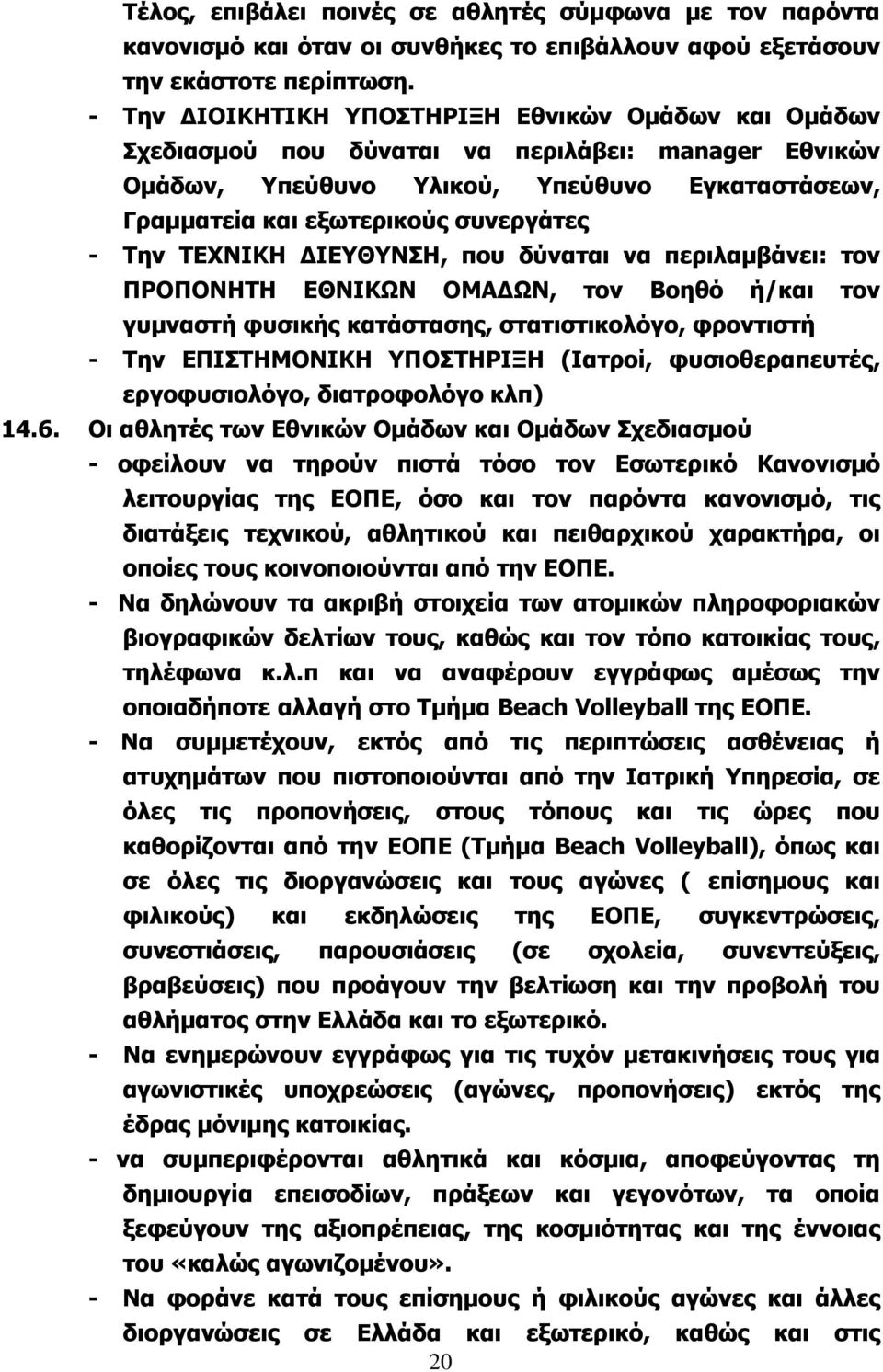 ΤΕΧΝΙΚΗ ΔΙΕΥΘΥΝΣΗ, που δύναται να περιλαμβάνει: τον ΠΡΟΠΟΝΗΤΗ ΕΘΝΙΚΩΝ ΟΜΑΔΩΝ, τον Βοηθό ή/και τον γυμναστή φυσικής κατάστασης, στατιστικολόγο, φροντιστή - Την ΕΠΙΣΤΗΜΟΝΙΚΗ ΥΠΟΣΤΗΡΙΞΗ (Ιατροί,