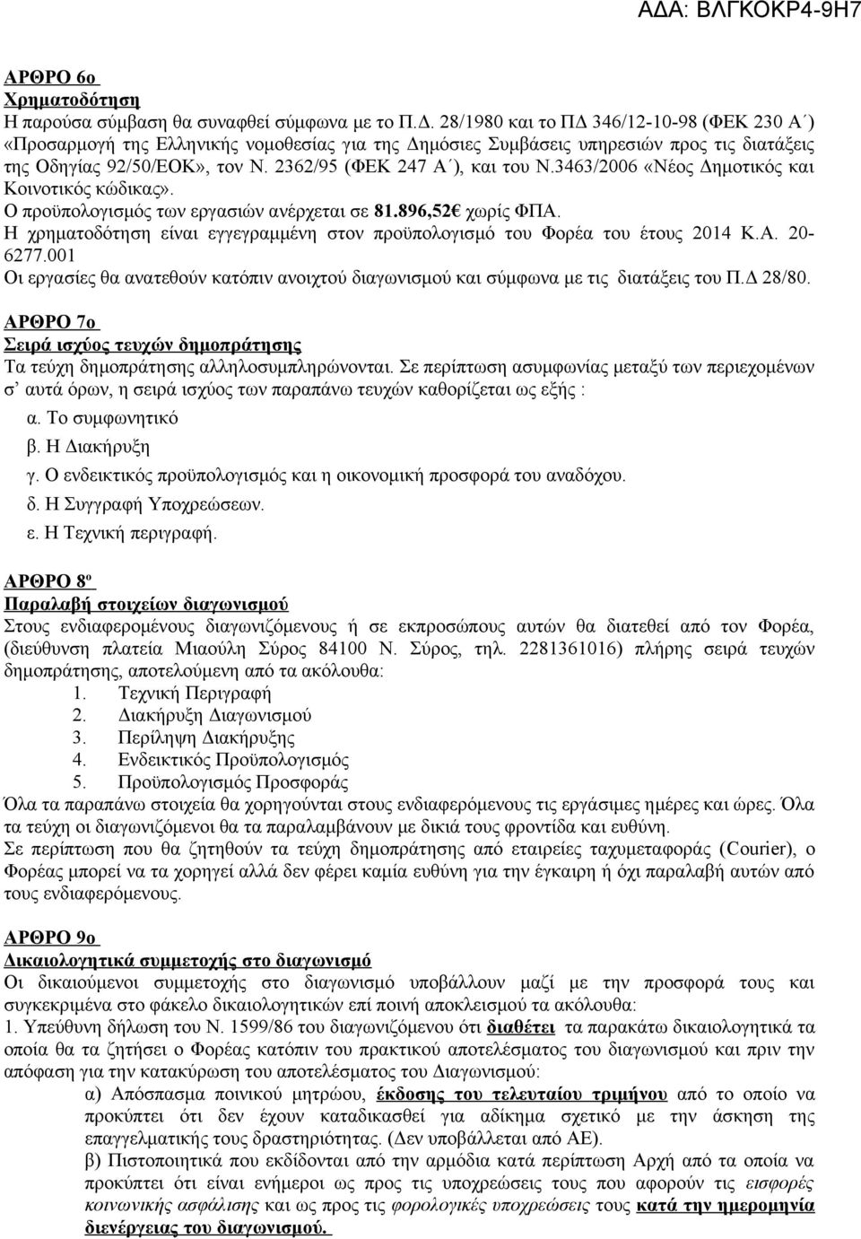 3463/2006 «Νέος Δημοτικός και Κοινοτικός κώδικας». Ο προϋπολογισμός των εργασιών ανέρχεται σε 81.896,52 χωρίς ΦΠΑ. Η χρηματοδότηση είναι εγγεγραμμένη στον προϋπολογισμό του Φορέα του έτους 2014 Κ.Α. 20-6277.