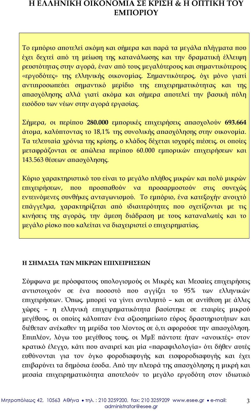 Σημαντικότερος, όχι μόνο γιατί αντιπροσωπεύει σημαντικό μερίδιο της επιχειρηματικότητας και της απασχόλησης αλλά γιατί ακόμα και σήμερα αποτελεί την βασική πύλη εισόδου των νέων στην αγορά εργασίας.