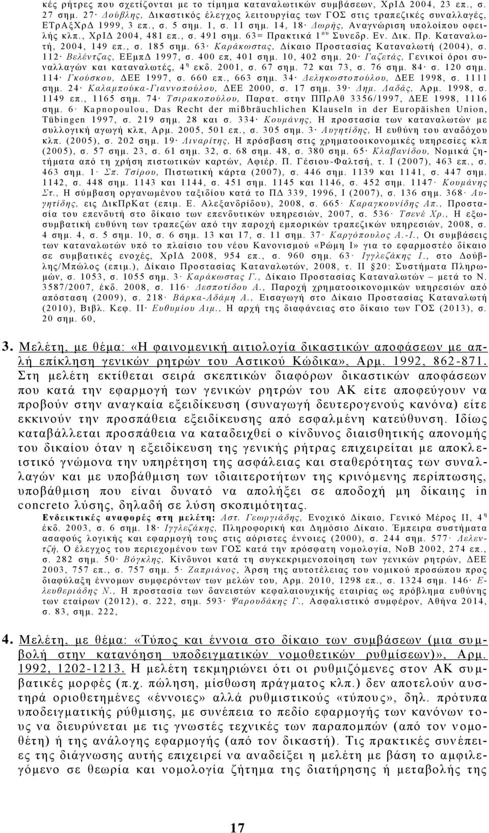 , Χρ ΙΔ 2004, 481 επ., σ. 491 σημ. 63= Πρακτικά 1 ου Σ υνεδ ρ. Εν. Δικ. Πρ. Κατ ανα λ ω- τή, 2 0 0 4, 1 49 επ., σ. 18 5 σημ. 6 3 Καράκωστας, Δ ίκαι ο Πρ οστα σίας Κα ταν αλω τή (2 0 0 4 ), σ.