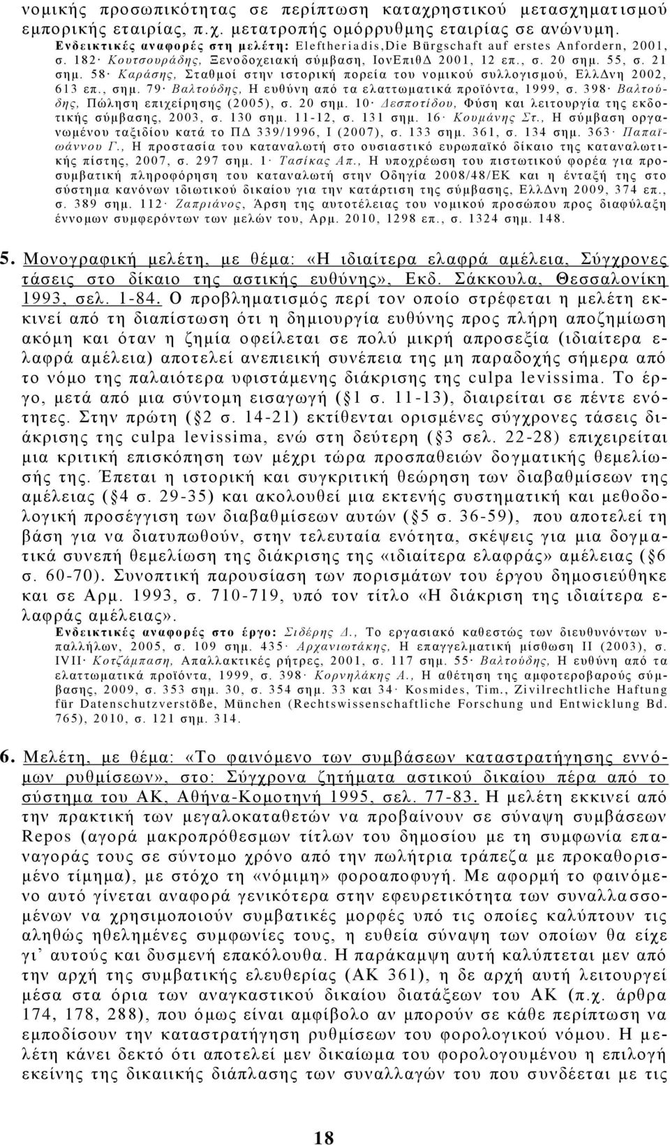 2 1 σημ. 5 8 Καράσης, Σταθμ οί στην ιστ ο ρική πορεί α του ν ομικ ού συ λλ ογισ μού, ΕλλΔν η 2 0 02, 613 επ., σημ. 7 9 Βαλτούδη ς, Η ε υθύ νη απ ό τ α ε λαττω ματ ικά προϊ όντ α, 1 9 9 9, σ.