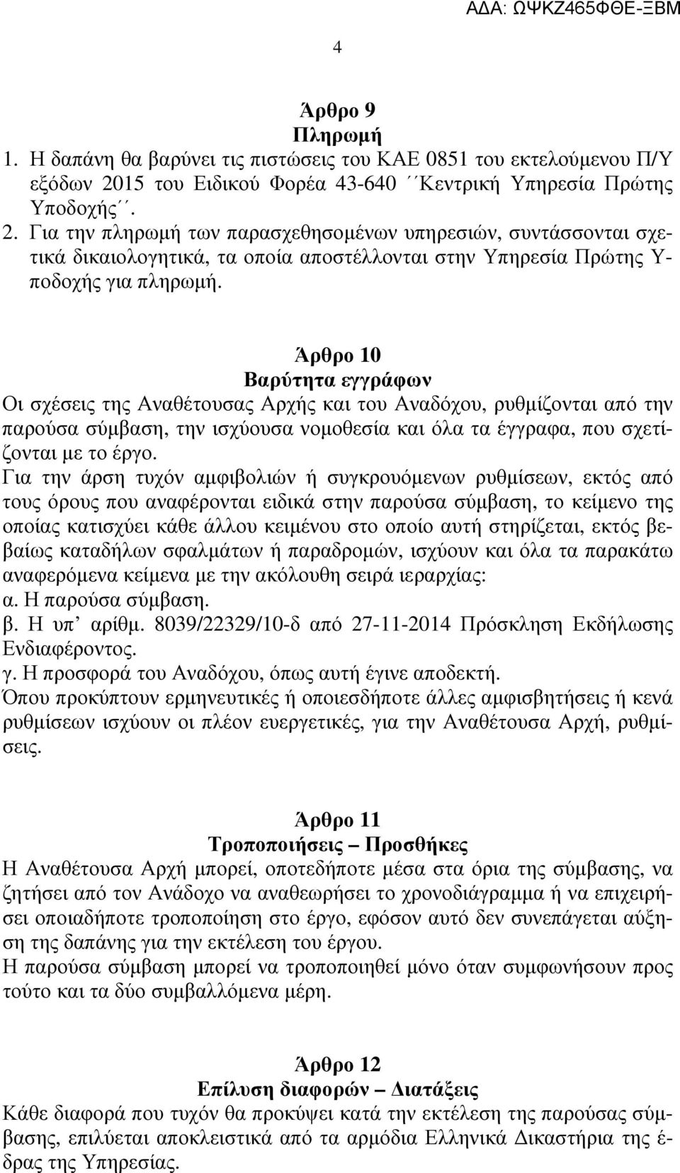 Για την πληρωµή των παρασχεθησοµένων υπηρεσιών, συντάσσονται σχετικά δικαιολογητικά, τα οποία αποστέλλονται στην Υπηρεσία Πρώτης Υ- ποδοχής για πληρωµή.