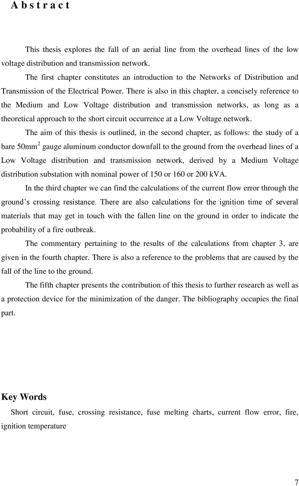 There is also in this chapter, a concisely reference to the Medium and Low Voltage distribution and transmission networks, as long as a theoretical approach to the short circuit occurrence at a Low