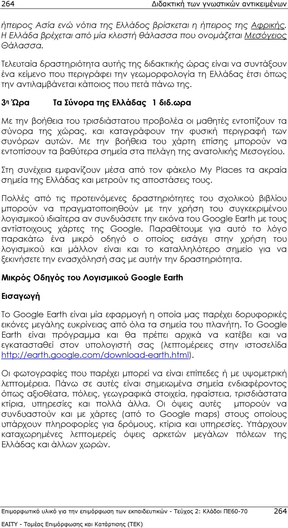 3 η Ώρα Τα Σύνορα της Ελλάδας 1 διδ.ωρα Με την βοήθεια του τρισδιάστατου προβολέα οι μαθητές εντοπίζουν τα σύνορα της χώρας, και καταγράφουν την φυσική περιγραφή των συνόρων αυτών.