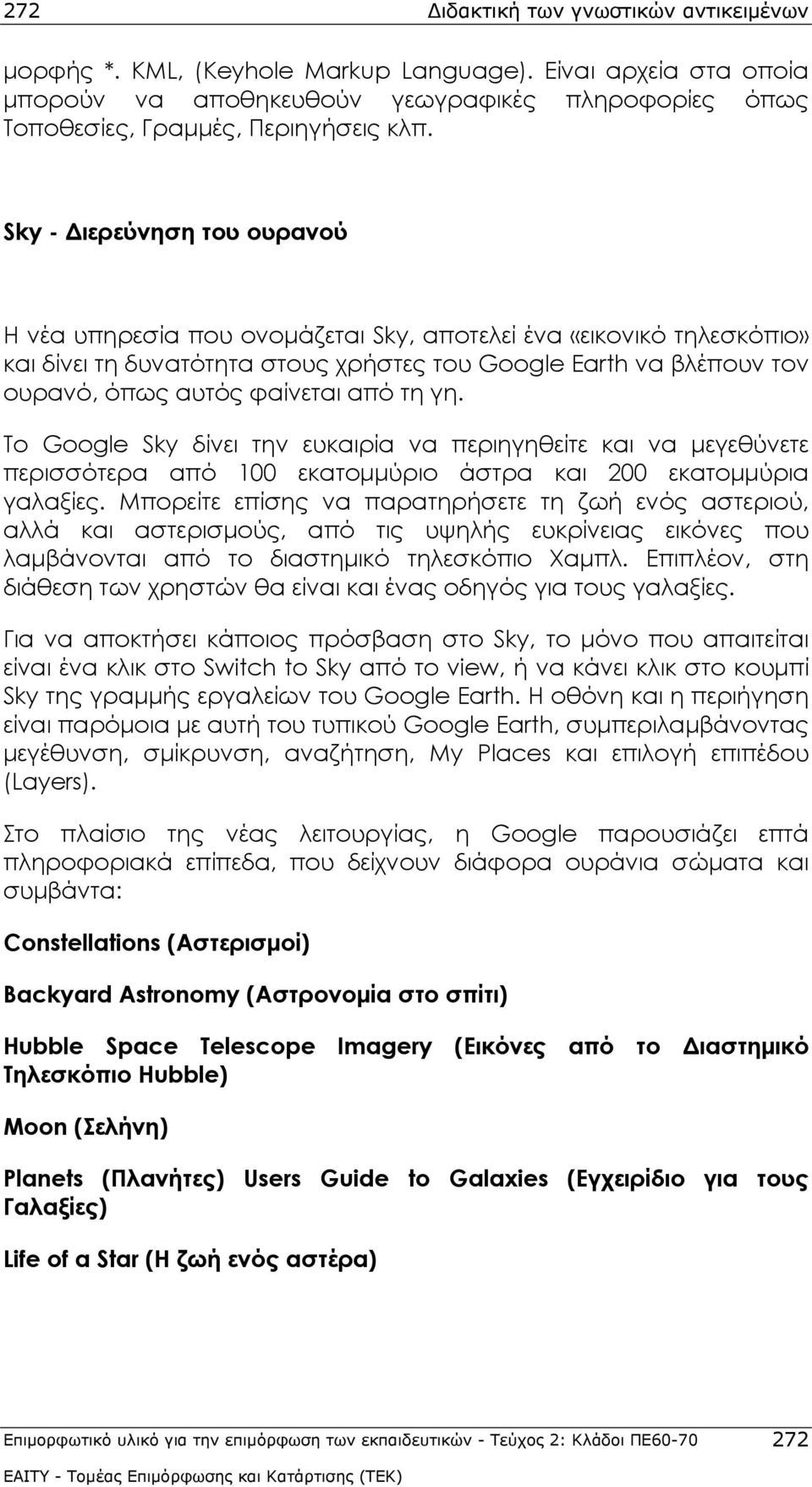 από τη γη. Το Google Sky δίνει την ευκαιρία να περιηγηθείτε και να μεγεθύνετε περισσότερα από 100 εκατομμύριο άστρα και 200 εκατομμύρια γαλαξίες.