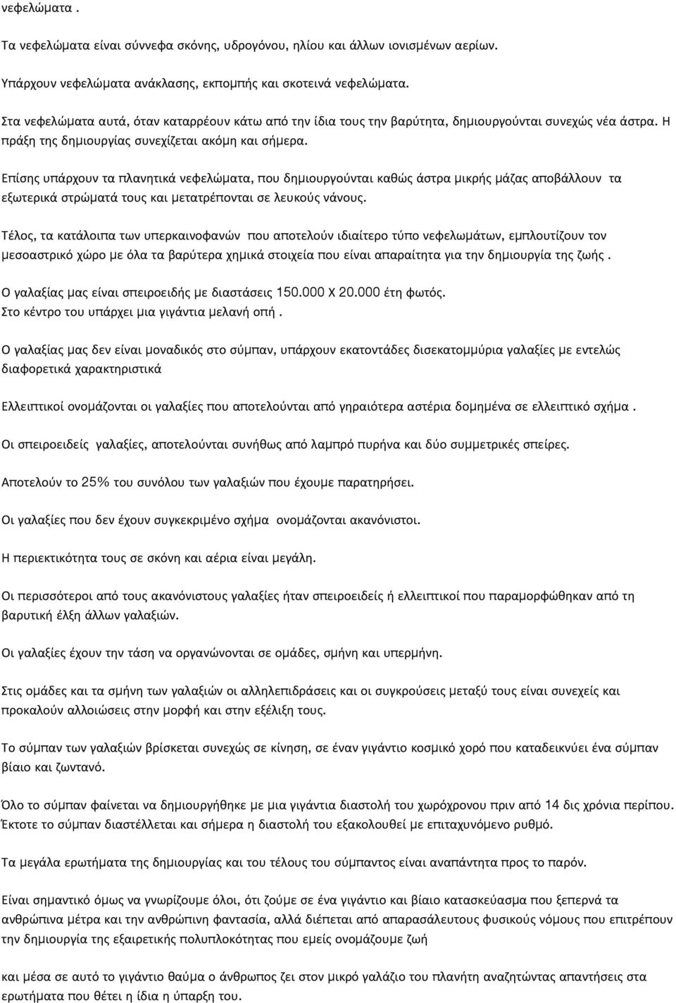 Επίσης υπάρχουν τα πλανητικά νεφελώματα, που δημιουργούνται καθώς άστρα μικρής μάζας αποβάλλουν τα εξωτερικά στρώματά τους και μετατρέπονται σε λευκούς νάνους.