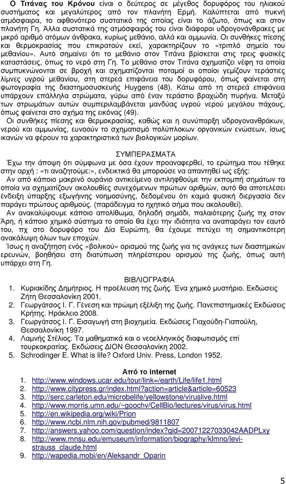 Άλλα συστατικά της ατµόσφαιράς του είναι διάφοροι υδρογονάνθρακες µε µικρό αριθµό ατόµων άνθρακα, κυρίως µεθάνιο, αλλά και αµµωνία.