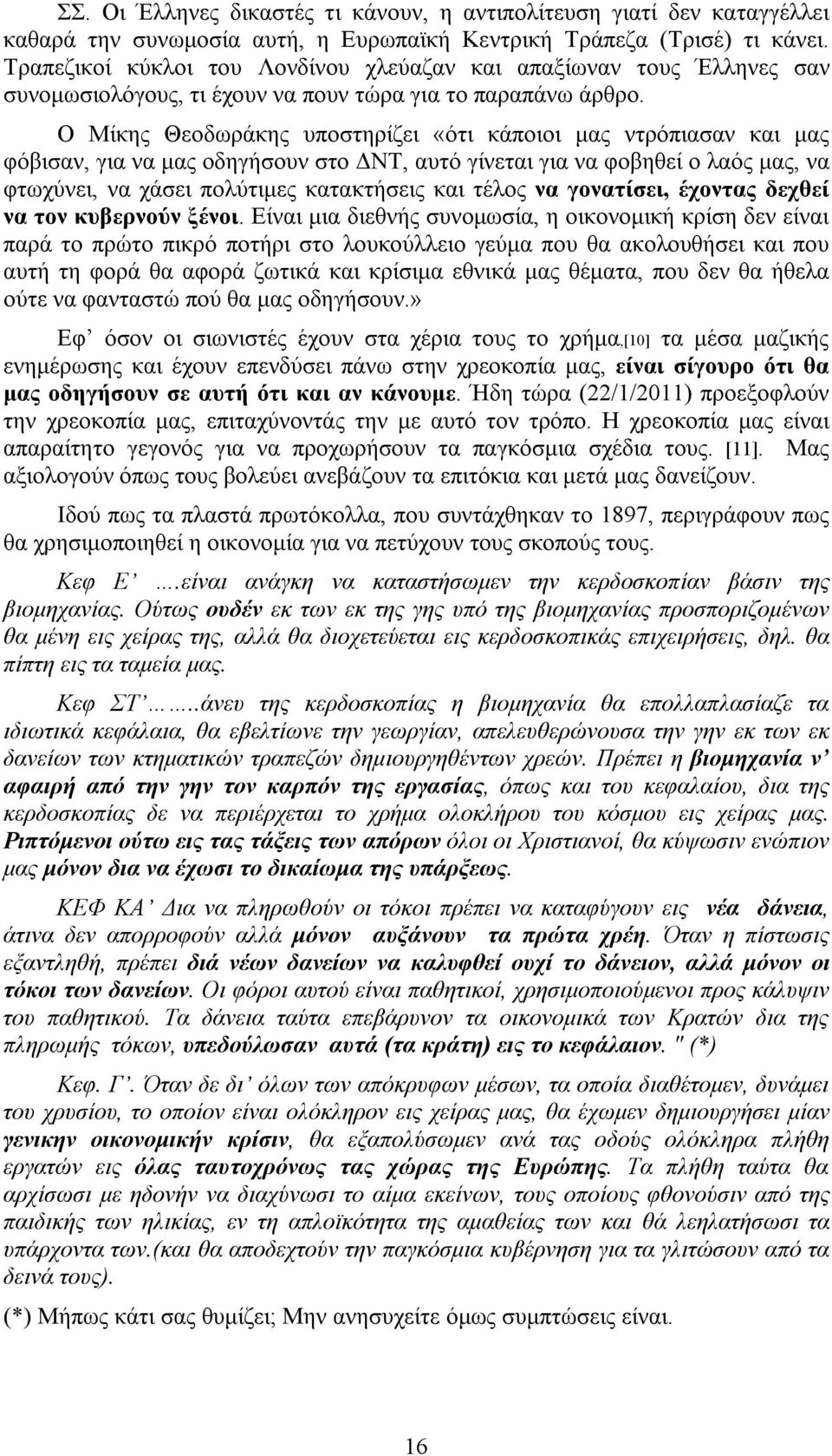 Ο Μίκης Θεοδωράκης υποστηρίζει «ότι κάποιοι μας ντρόπιασαν και μας φόβισαν, για να μας οδηγήσουν στο ΔΝΤ, αυτό γίνεται για να φοβηθεί ο λαός μας, να φτωχύνει, να χάσει πολύτιμες κατακτήσεις και τέλος