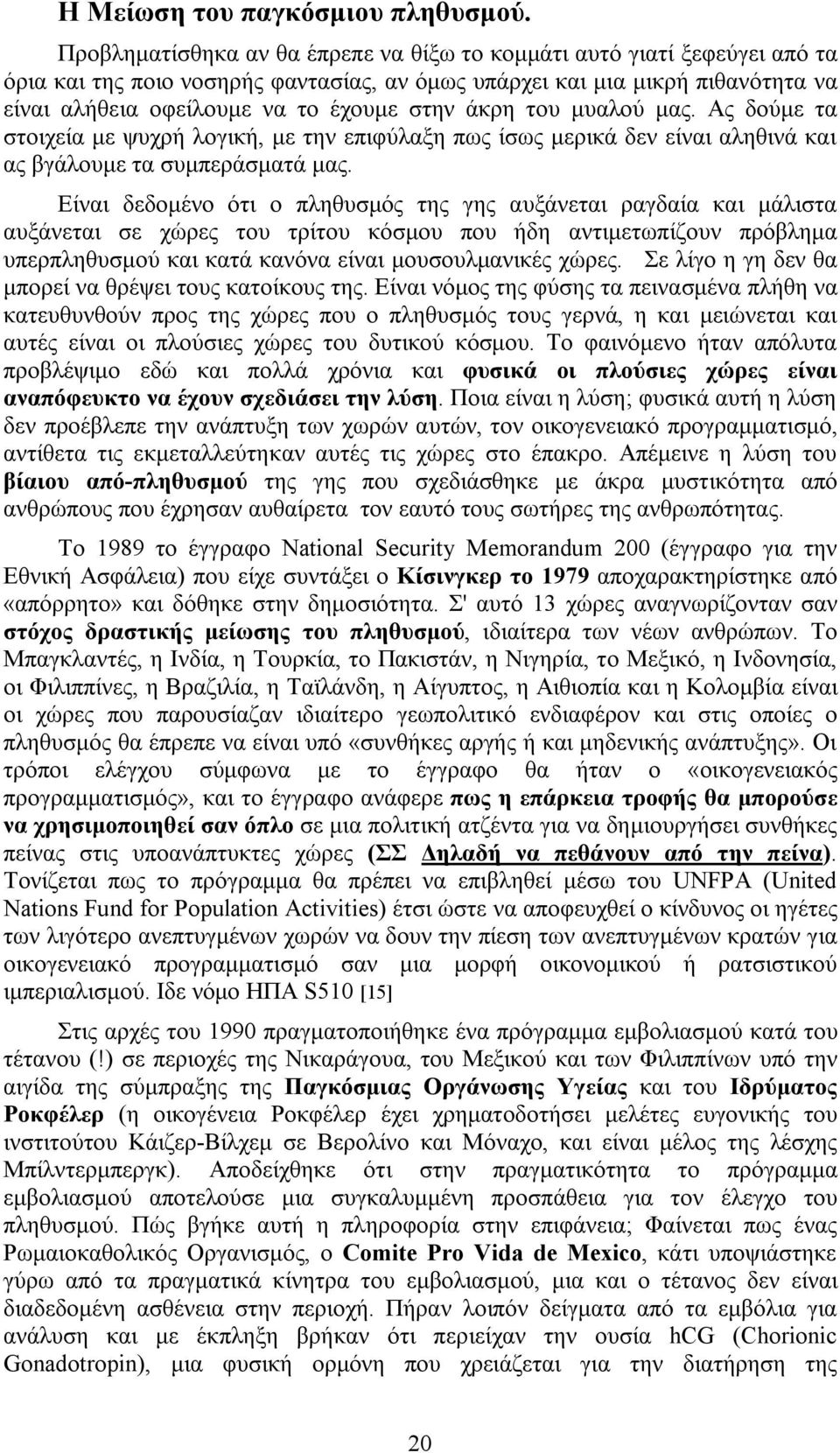 άκρη του μυαλού μας. Ας δούμε τα στοιχεία με ψυχρή λογική, με την επιφύλαξη πως ίσως μερικά δεν είναι αληθινά και ας βγάλουμε τα συμπεράσματά μας.