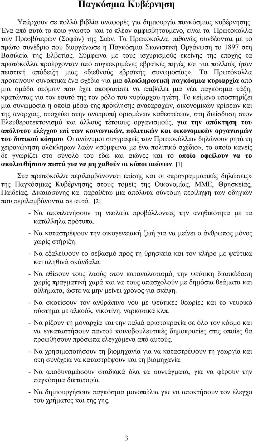 Τα Πρωτόκολλα, πιθανώς συνδέονται με το πρώτο συνέδριο που διοργάνωσε η Παγκόσμια Σιωνιστική Οργάνωση το 1897 στη Βασιλεία της Ελβετίας.