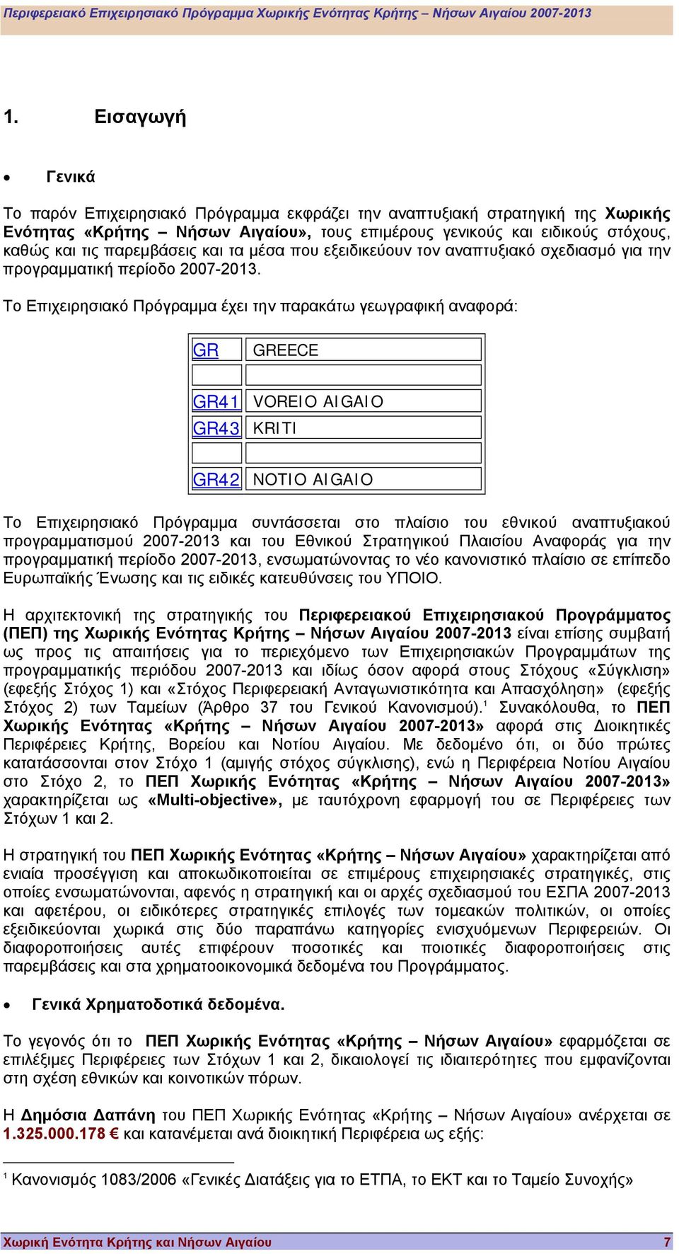 Το Επιχειρησιακό Πρόγραµµα έχει την παρακάτω γεωγραφική αναφορά: GR GREECE GR41 VOREIO AIGAIO GR43 KRITI GR42 NOTIO AIGAIO Το Επιχειρησιακό Πρόγραµµα συντάσσεται στο πλαίσιο του εθνικού αναπτυξιακού