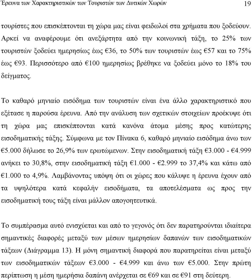 Περισσότερο από 100 ηµερησίως βρέθηκε να ξοδεύει µόνο το 18% του δείγµατος. Το καθαρό µηνιαίο εισόδηµα των τουριστών είναι ένα άλλο χαρακτηριστικό που εξέτασε η παρούσα έρευνα.