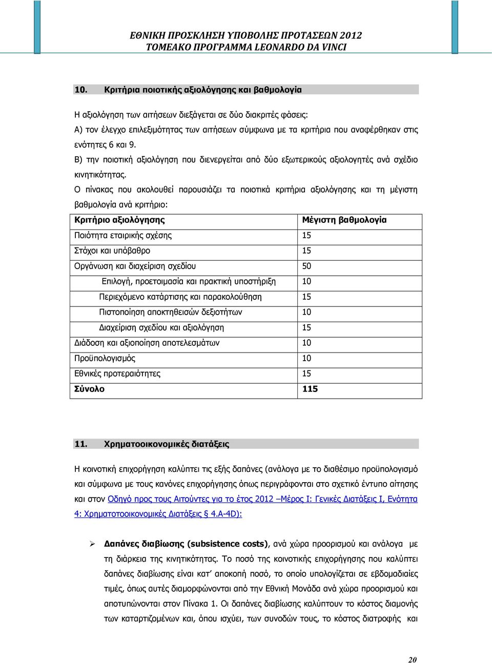 Ο πίνακας που ακολουθεί παρουσιάζει τα ποιοτικά κριτήρια αξιολόγησης και τη µέγιστη βαθµολογία ανά κριτήριο: Κριτήριο αξιολόγησης Μέγιστη βαθµολογία Ποιότητα εταιρικής σχέσης 15 Στόχοι και υπόβαθρο