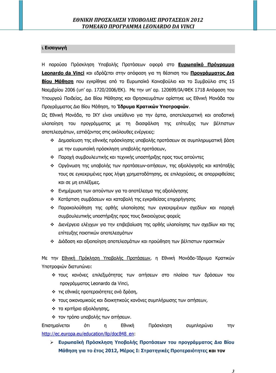 120699/IA/ΦΕΚ 1718 Απόφαση του Υπουργού Παιδείας, ια Βίου Μάθησης και Θρησκευµάτων ορίστηκε ως Εθνική Μονάδα του Προγράµµατος ια Βίου Μάθηση, το Ίδρυµα Κρατικών Υποτροφιών.