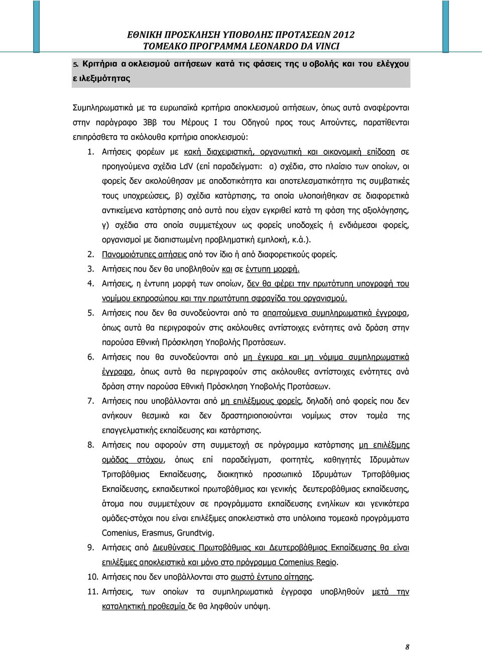 Αιτήσεις φορέων µε κακή διαχειριστική, οργανωτική και οικονοµική επίδοση σε προηγούµενα σχέδια LdV (επί παραδείγµατι: α) σχέδια, στο πλαίσιο των οποίων, οι φορείς δεν ακολούθησαν µε αποδοτικότητα και
