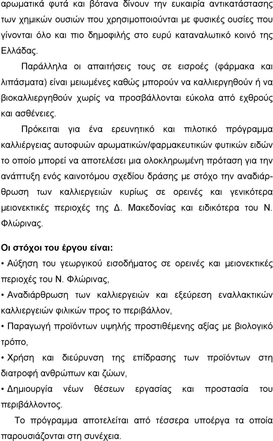 Πρόκειται για ένα ερευνητικό και πιλοτικό πρόγραμμα καλλιέργειας αυτοφυών αρωματικών/φαρμακευτικών φυτικών ειδών το οποίο μπορεί να αποτελέσει μια ολοκληρωμένη πρόταση για την ανάπτυξη ενός