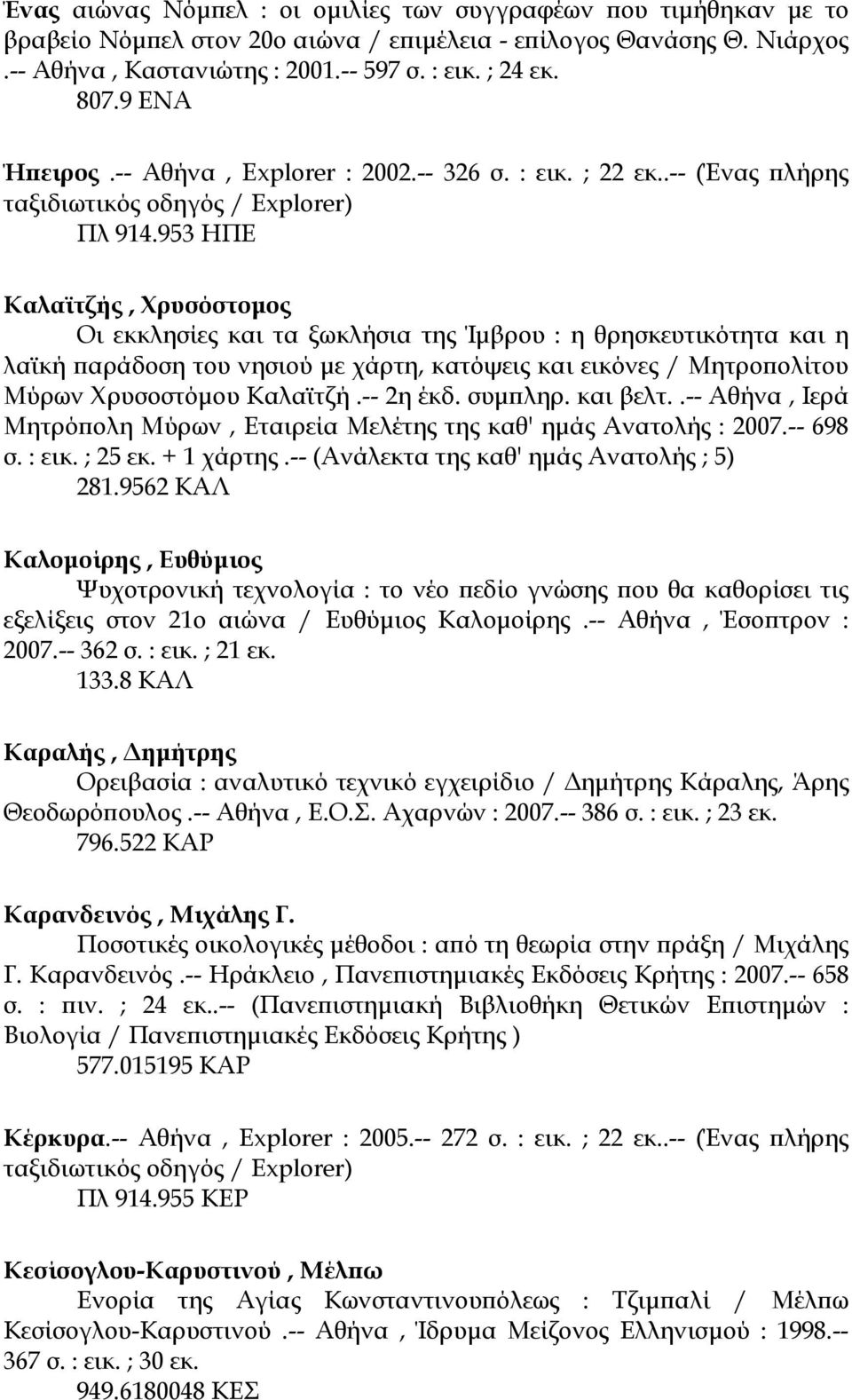 953 ΗΠΕ Καλαϊτζής, Χρυσόστοµος Οι εκκλησίες και τα ξωκλήσια της Ίµβρου : η θρησκευτικότητα και η λαϊκή παράδοση του νησιού µε χάρτη, κατόψεις και εικόνες / Μητροπολίτου Μύρων Χρυσοστόµου Καλαϊτζή.