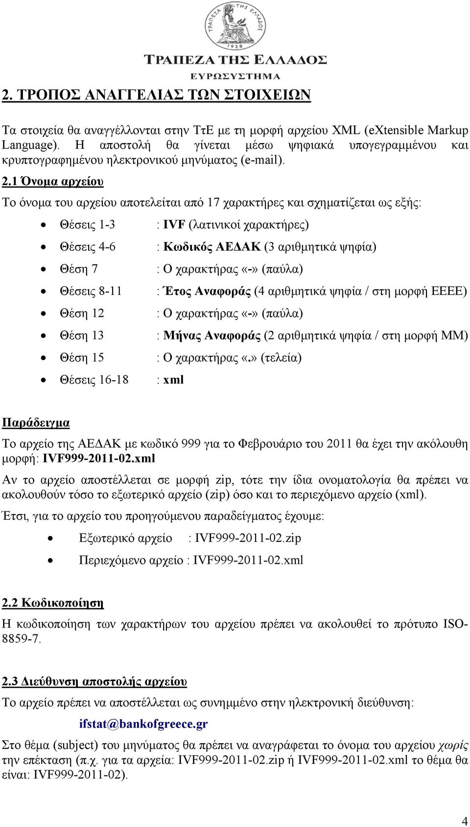 1 Όνοµα αρχείου Το όνοµα του αρχείου αποτελείται από 17 χαρακτήρες και σχηµατίζεται ως εξής: Θέσεις 1-3 : IVF (λατινικοί χαρακτήρες) Θέσεις 4-6 : Κωδικός ΑΕ ΑΚ (3 αριθµητικά ψηφία) Θέση 7 : Ο