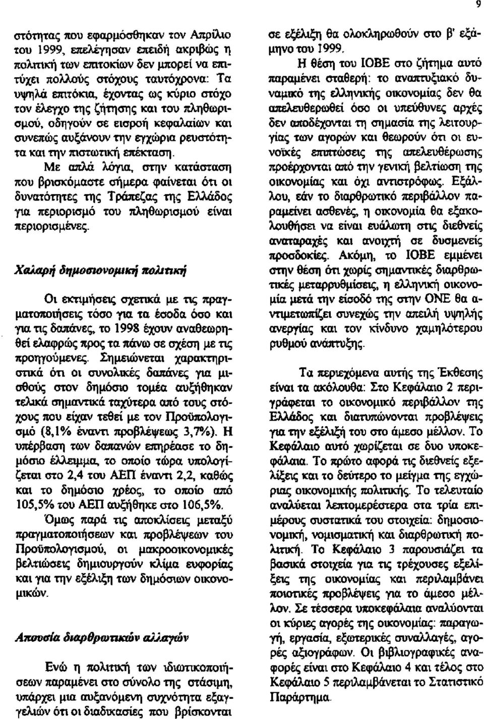 Με απλά λόγια, στην κατάσταση που βρισκόμαστε σήμερα φαίνεται ότι οι δυνατότητες της Τράπεζας της Ελλάδος για περιορισμό του πληθωρισμού είναι περιορισμένες.