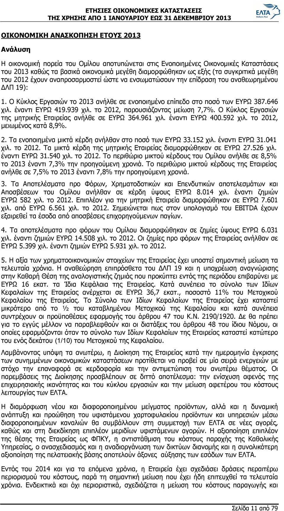 έναντι ΕΥΡΩ 419.939 χιλ. το 2012, παρουσιάζοντας μείωση 7,7%. Ο Κύκλος Εργασιών της μητρικής Εταιρείας ανήλθε σε ΕΥΡΩ 364.961 χιλ. έναντι ΕΥΡΩ 400.592 χιλ. το 2012, μειωμένος κατά 8,9%. 2. Τα ενοποιημένα μικτά κέρδη ανήλθαν στο ποσό των ΕΥΡΩ 33.