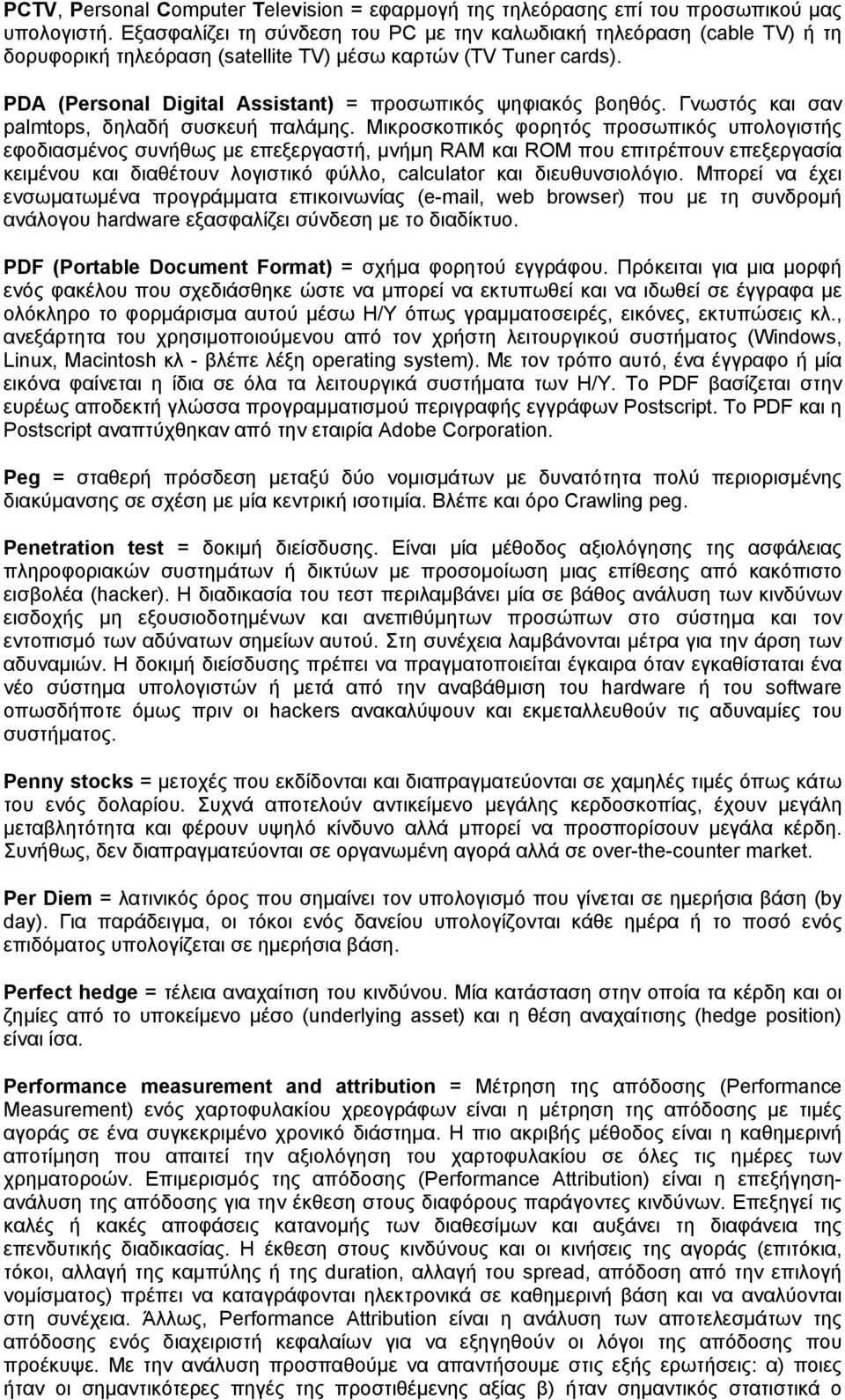 PDA (Personal Digital Assistant) = προσωπικός ψηφιακός βοηθός. Γνωστός και σαν palmtops, δηλαδή συσκευή παλάμης.