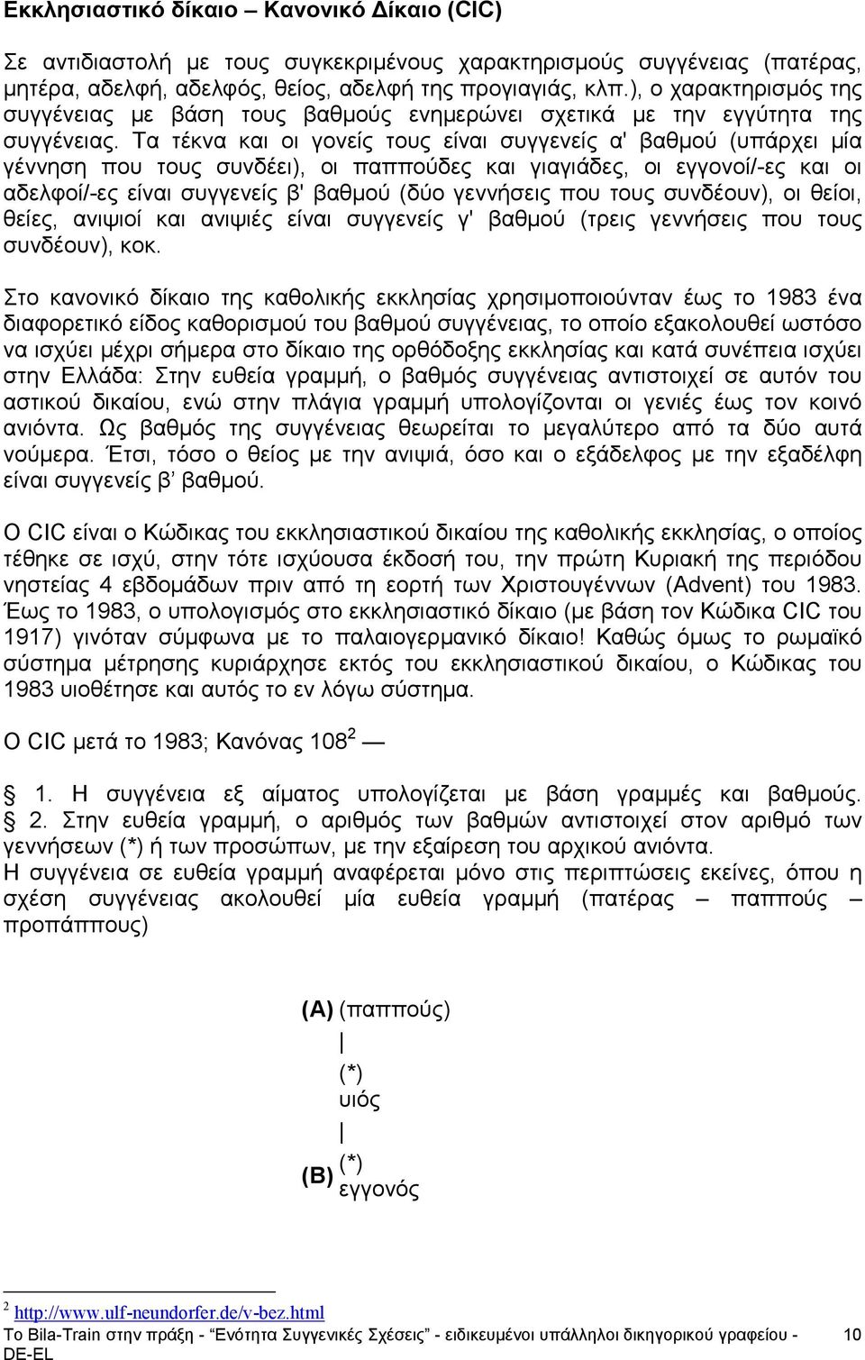 Τα τέκνα και οι γονείς τους είναι συγγενείς α' βαθμού (υπάρχει μία γέννηση που τους συνδέει), οι παππούδες και γιαγιάδες, οι εγγονοί/-ες και οι αδελφοί/-ες είναι συγγενείς β' βαθμού (δύο γεννήσεις